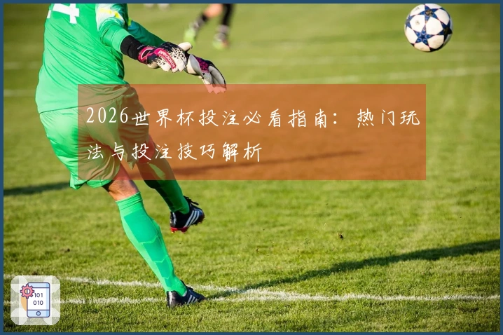 2026世界杯投注必看指南：热门玩法与投注技巧解析